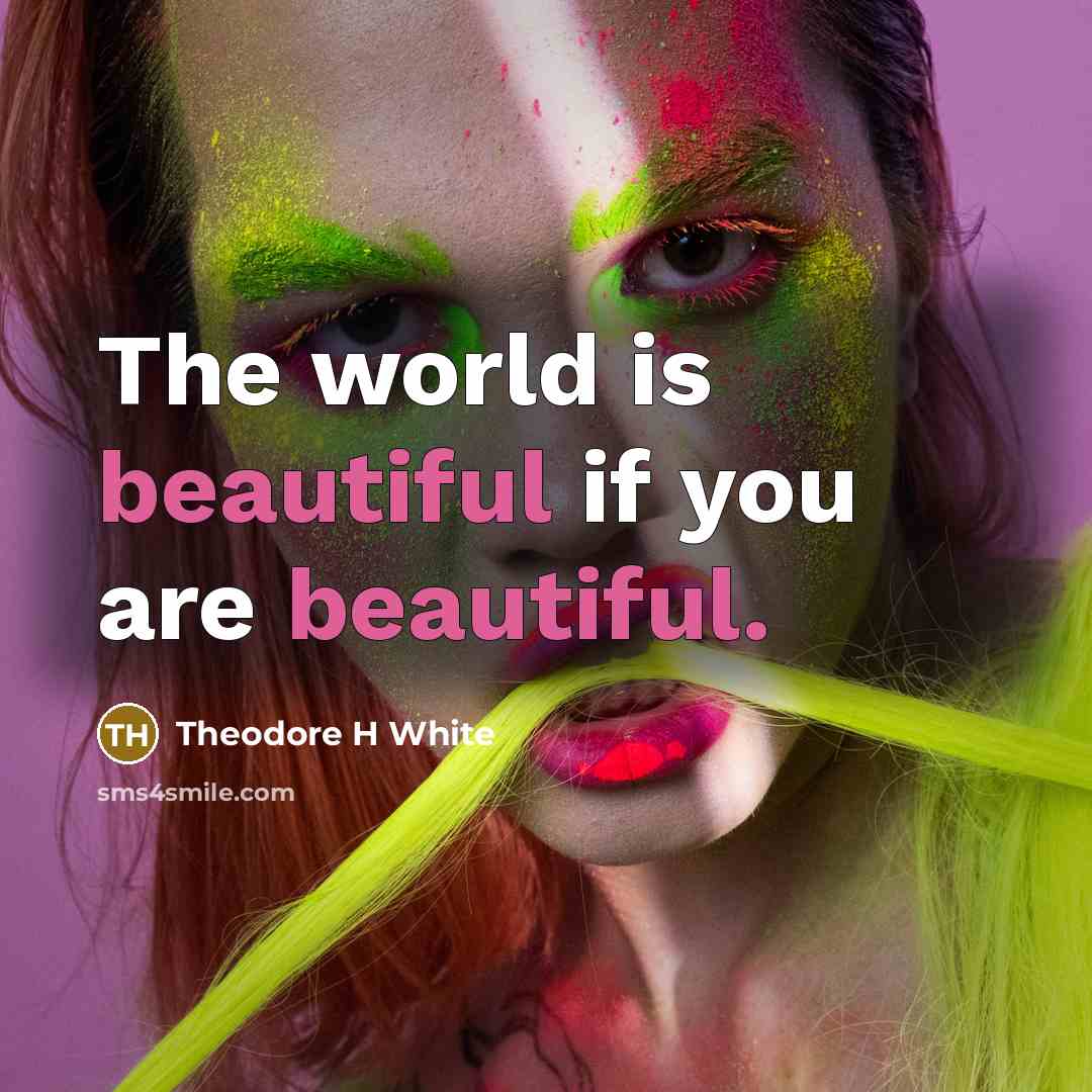 “The world is beautiful if you are beautiful.…” quote by Theodore H White