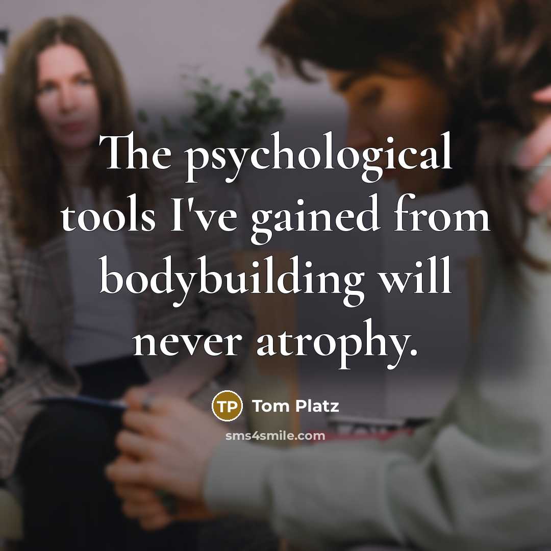 “The psychological tools I've gained from bodybuilding will never atrophy.…” quote by Tom Platz
