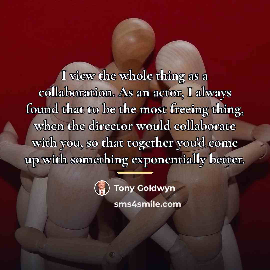 “I view the whole thing as a collaboration. As an…” quote by Tony Goldwyn