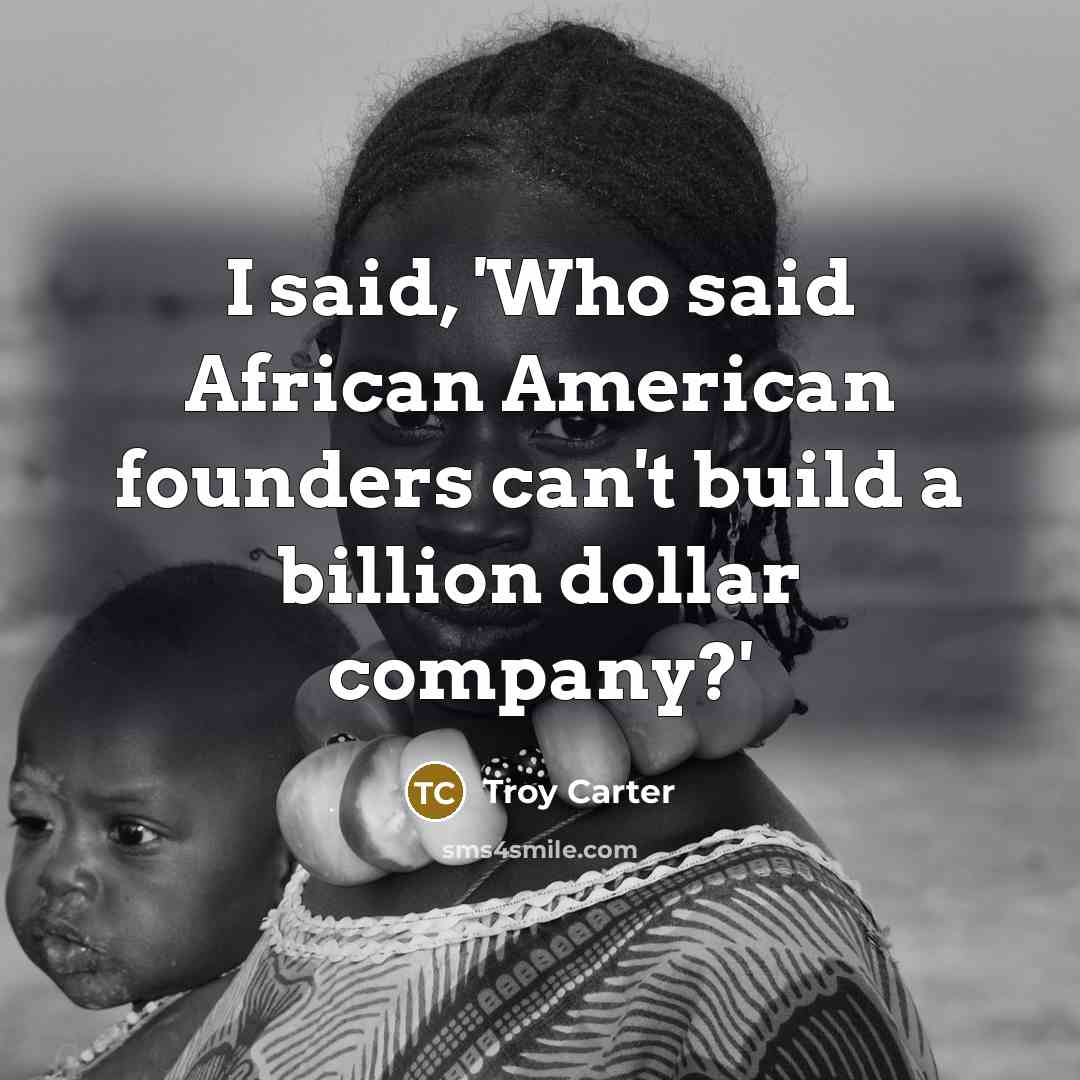 “I said, 'Who said African American founders can't build a…” quote by Troy Carter