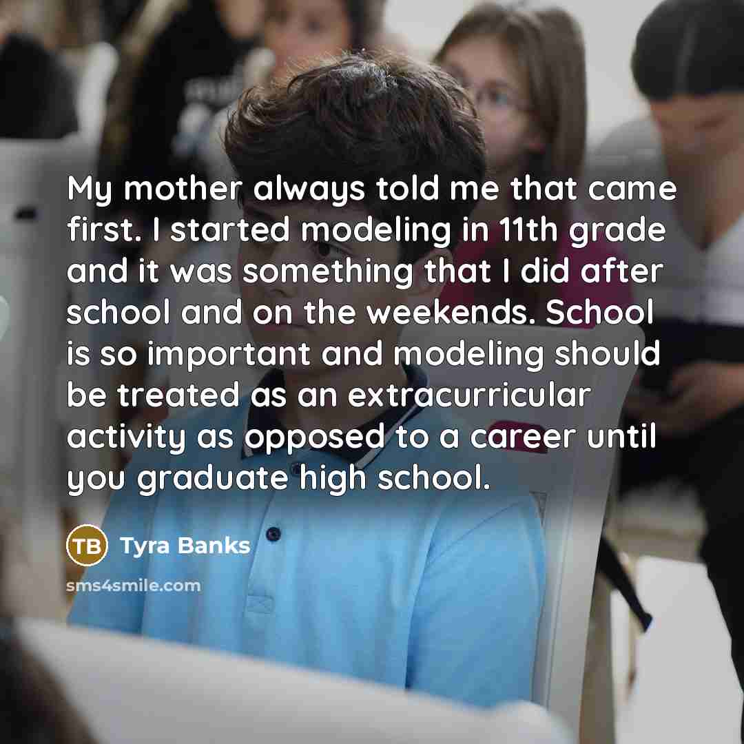 “My mother always told me that came first. I started…” quote by Tyra Banks
