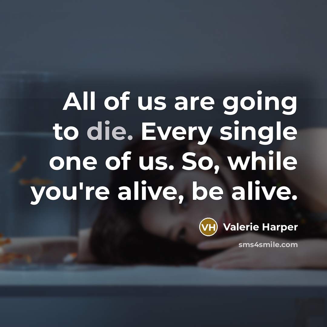 “All of us are going to die. Every single one…” quote by Valerie Harper