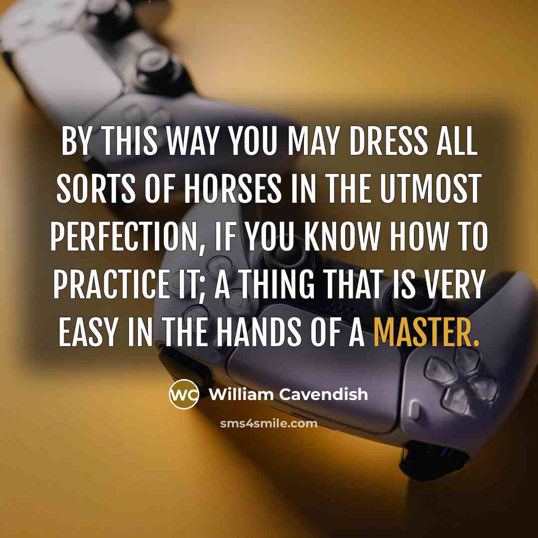 “By this way you may dress all sorts of horses…” quote by William Cavendish