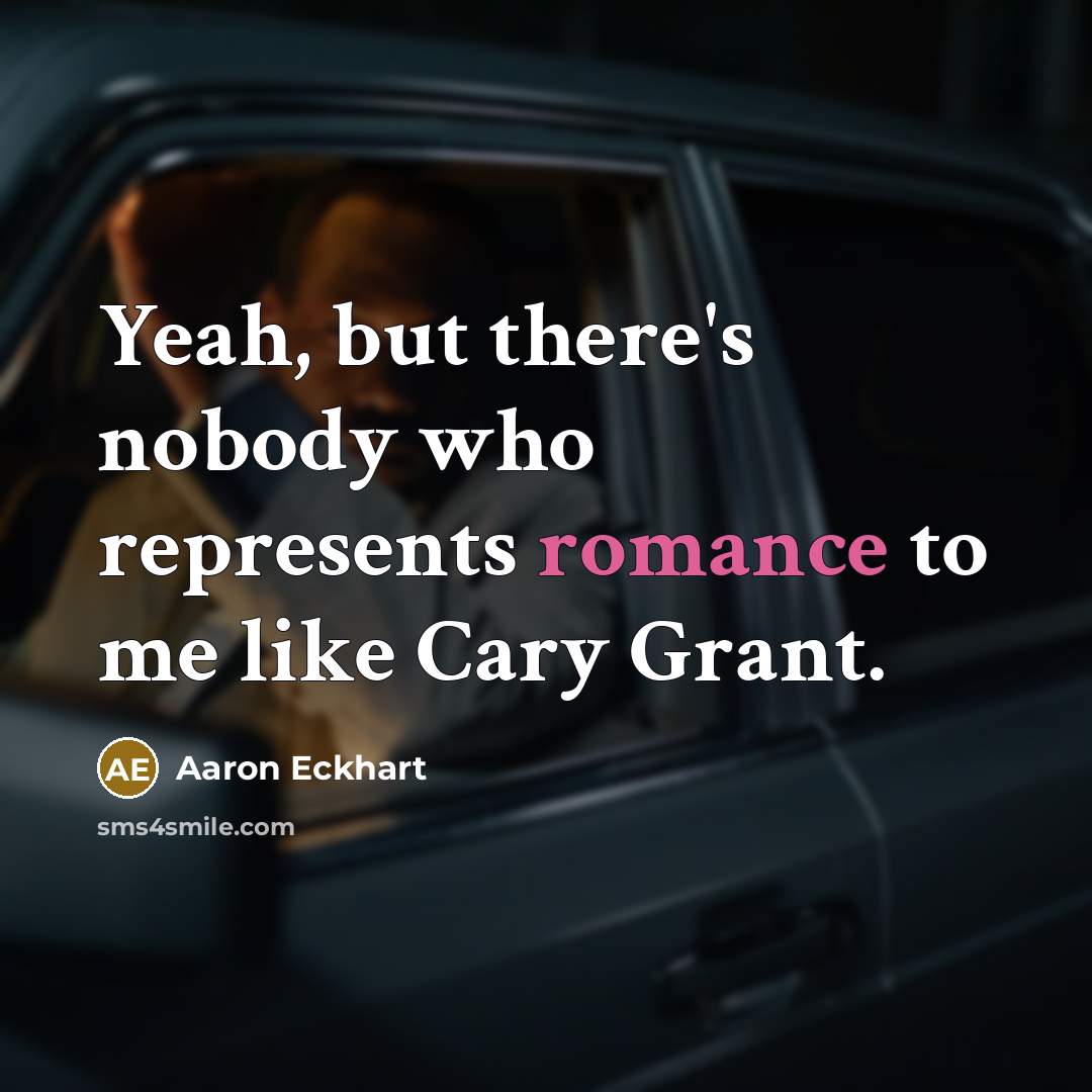 “Yeah, but there's nobody who represents romance to me like Cary Grant.” quote by Aaron Eckhart