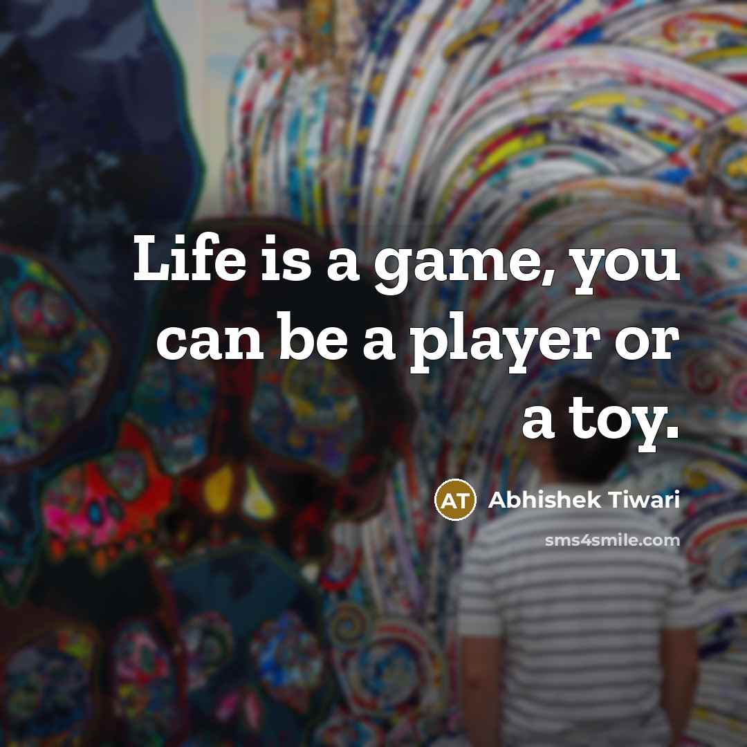 “Life is a game, you can be a player or…” quote by Abhishek Tiwari