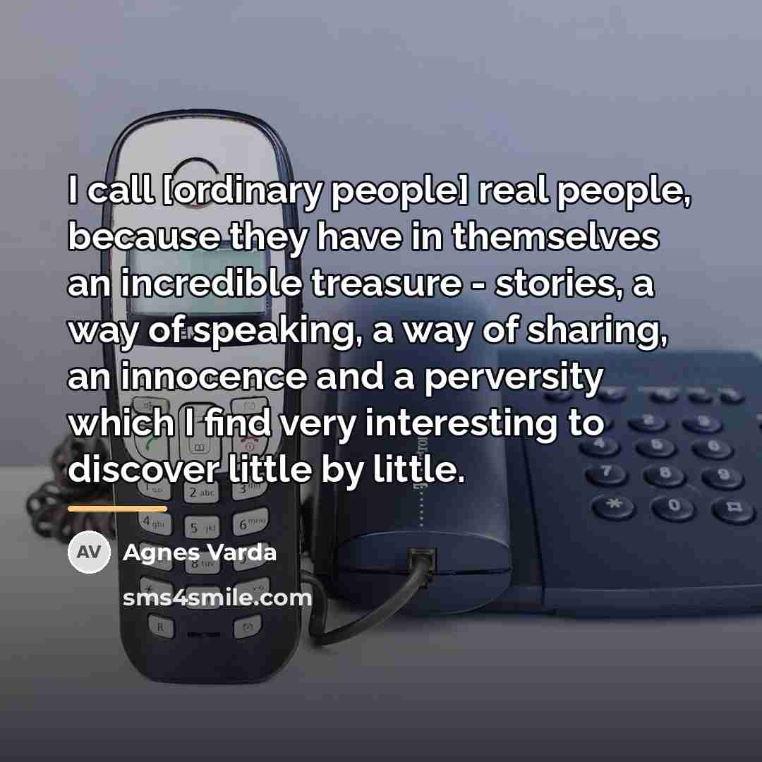 “I call [ordinary people] real people, because they have in…” quote by Agnes Varda