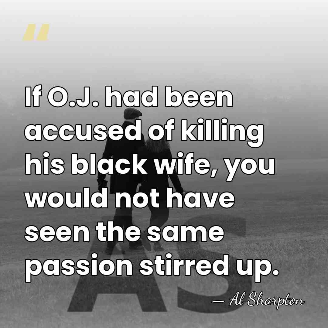 If O.J. had been accused of killing his black wife, you would&hellip; - Al Sharpton