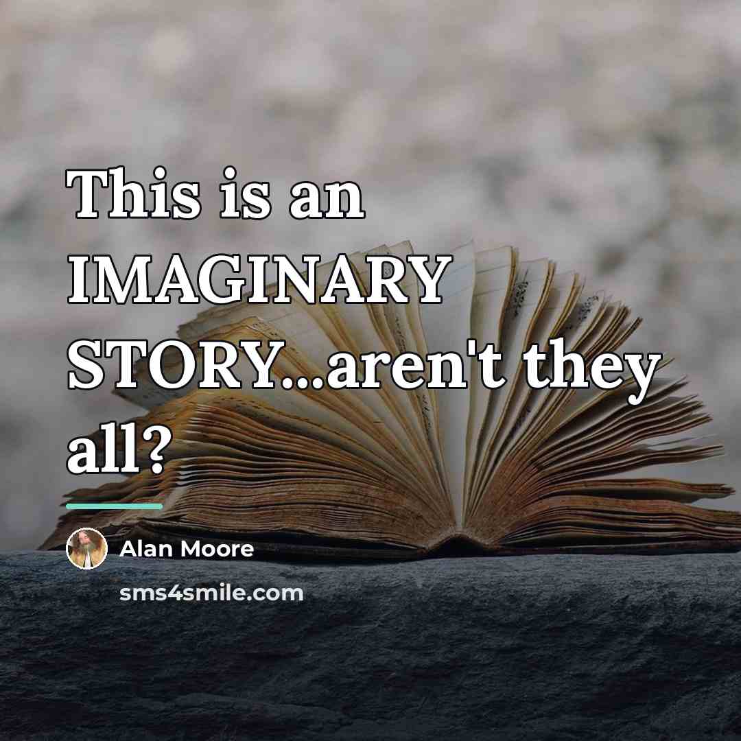 “This is an IMAGINARY STORY...aren't they all?…” quote by Alan Moore