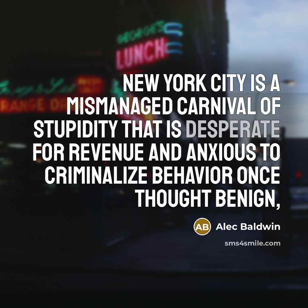 “New York City is a mismanaged carnival of stupidity that…” quote by Alec Baldwin