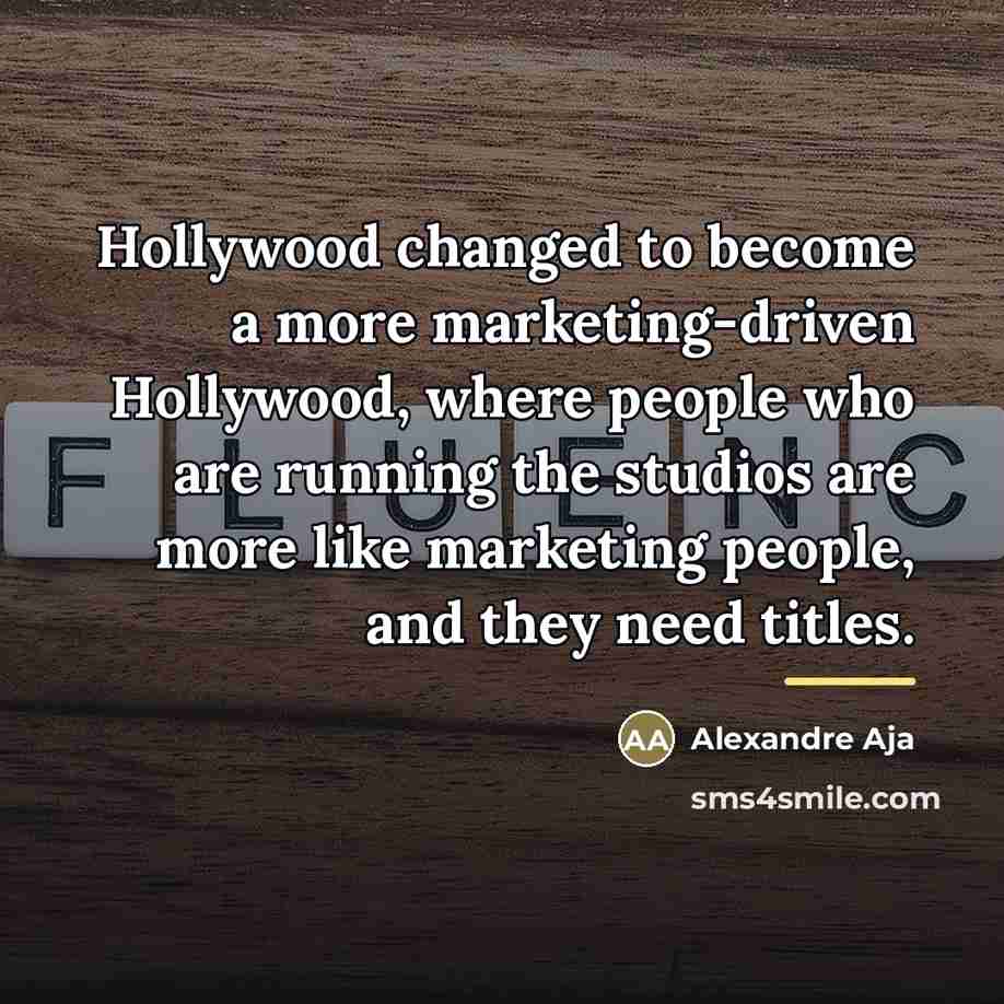 “Hollywood changed to become a more marketing-driven Hollywood, where people…” quote by Alexandre Aja