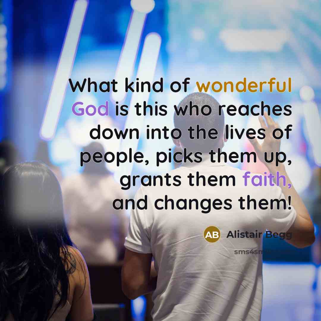 “What kind of wonderful God is this who reaches down…” quote by Alistair Begg