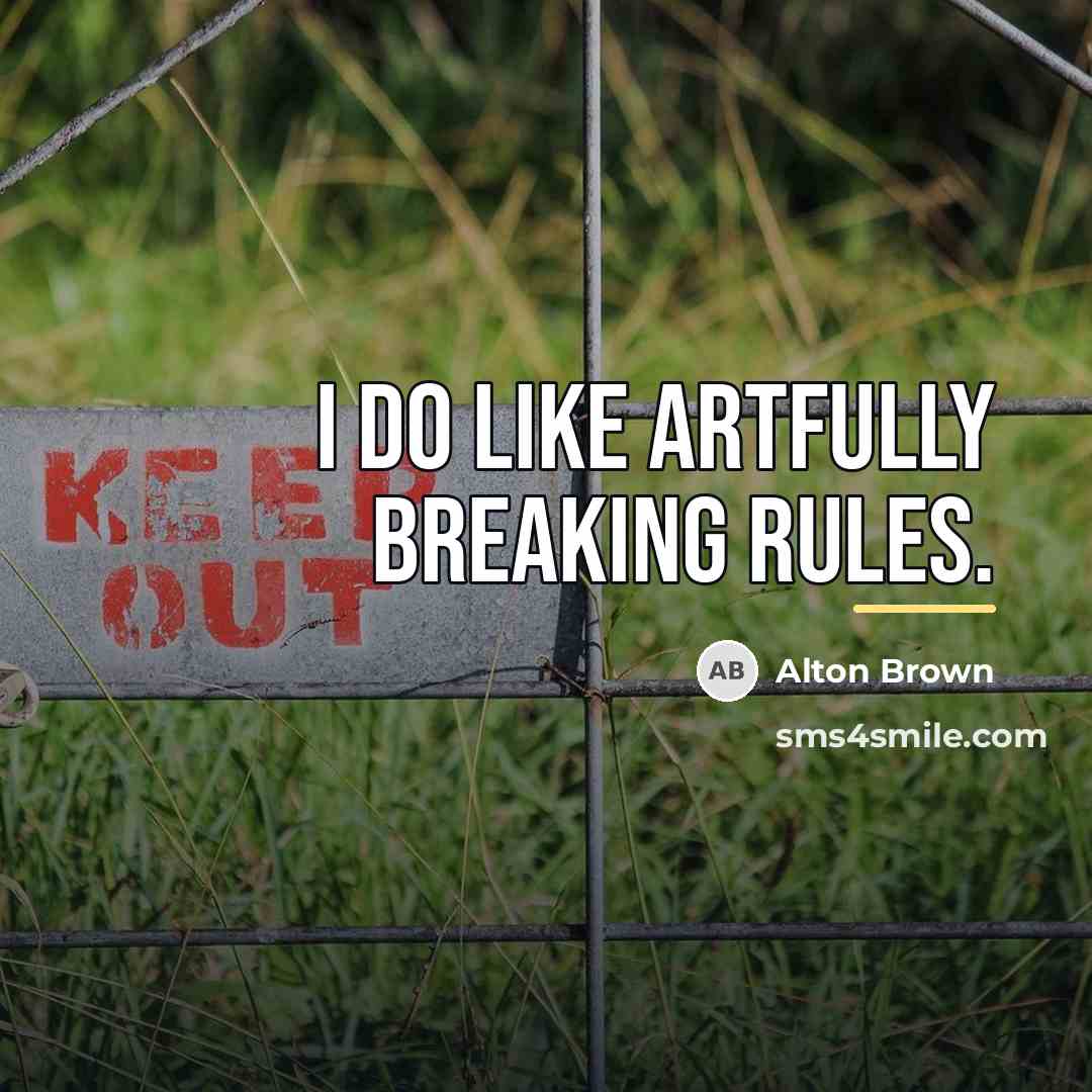 “I do like artfully breaking rules.…” quote by Alton Brown