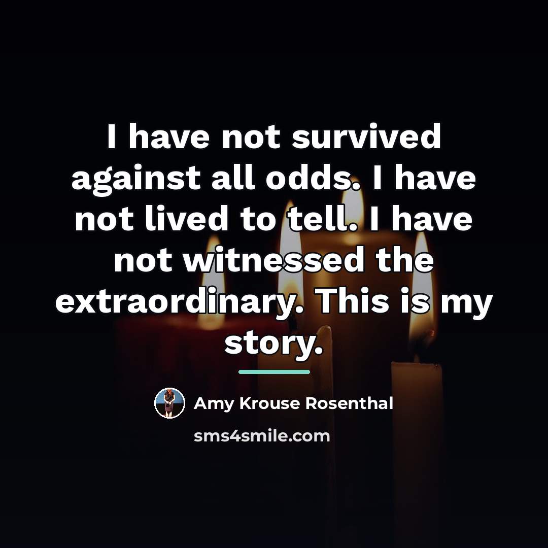 “I have not survived against all odds. I have not…” quote by Amy Krouse Rosenthal
