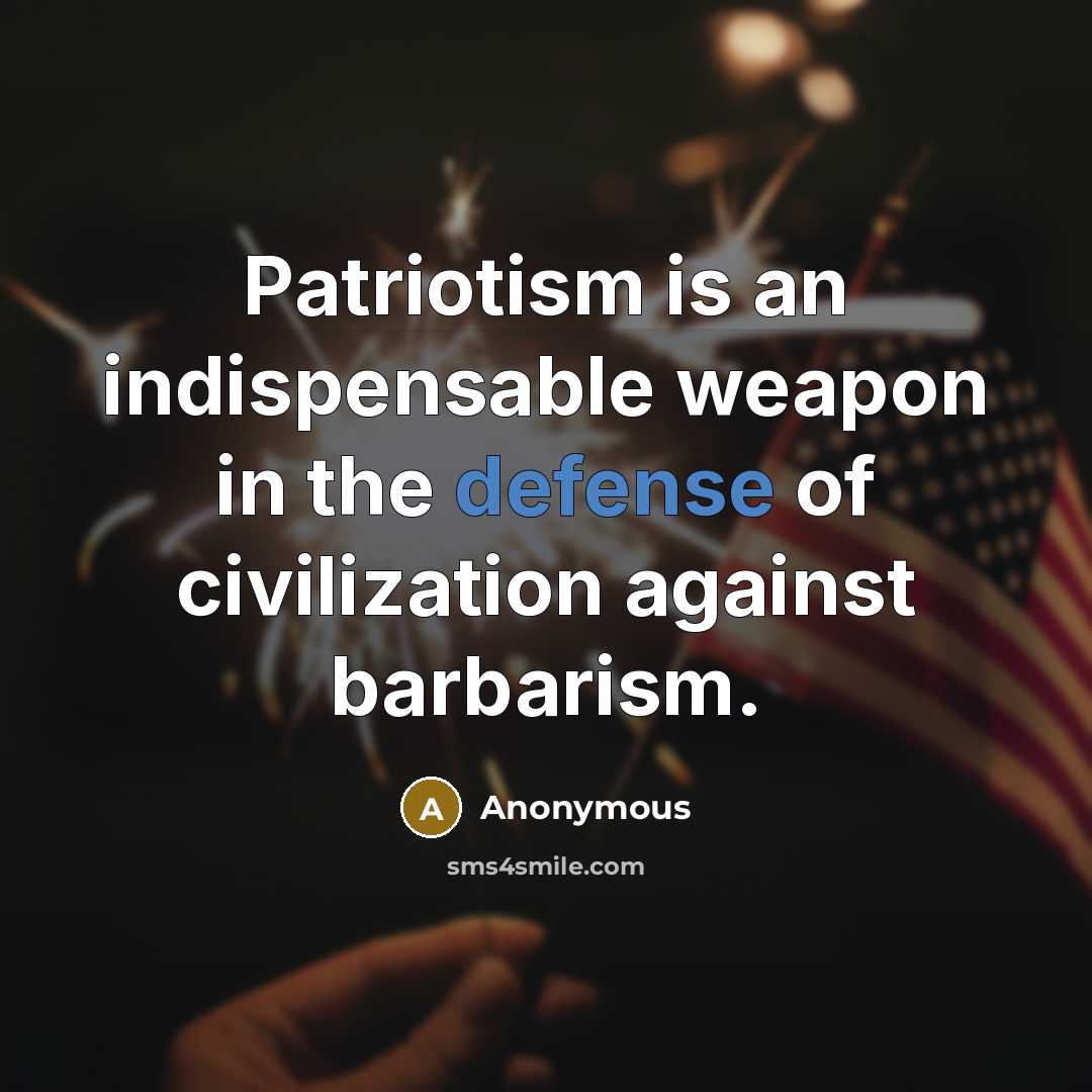 “Patriotism is an indispensable weapon in the defense of civilization…” quote by Anonymous