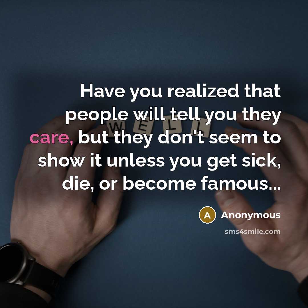 “Have you realized that people will tell you they care,…” quote by Anonymous