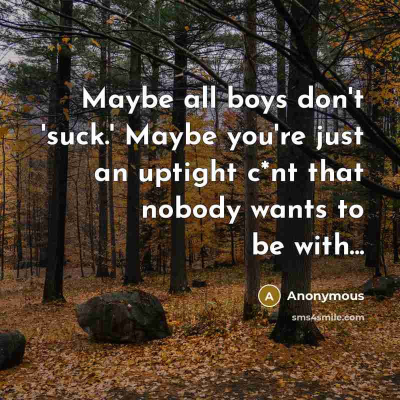 “Maybe all boys don't 'suck.' Maybe you're just an uptight…” quote by Anonymous