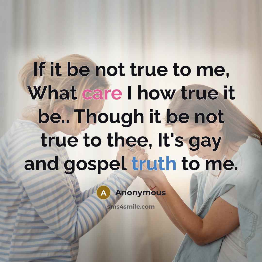 “If it be not true to me, What care I…” quote by Anonymous