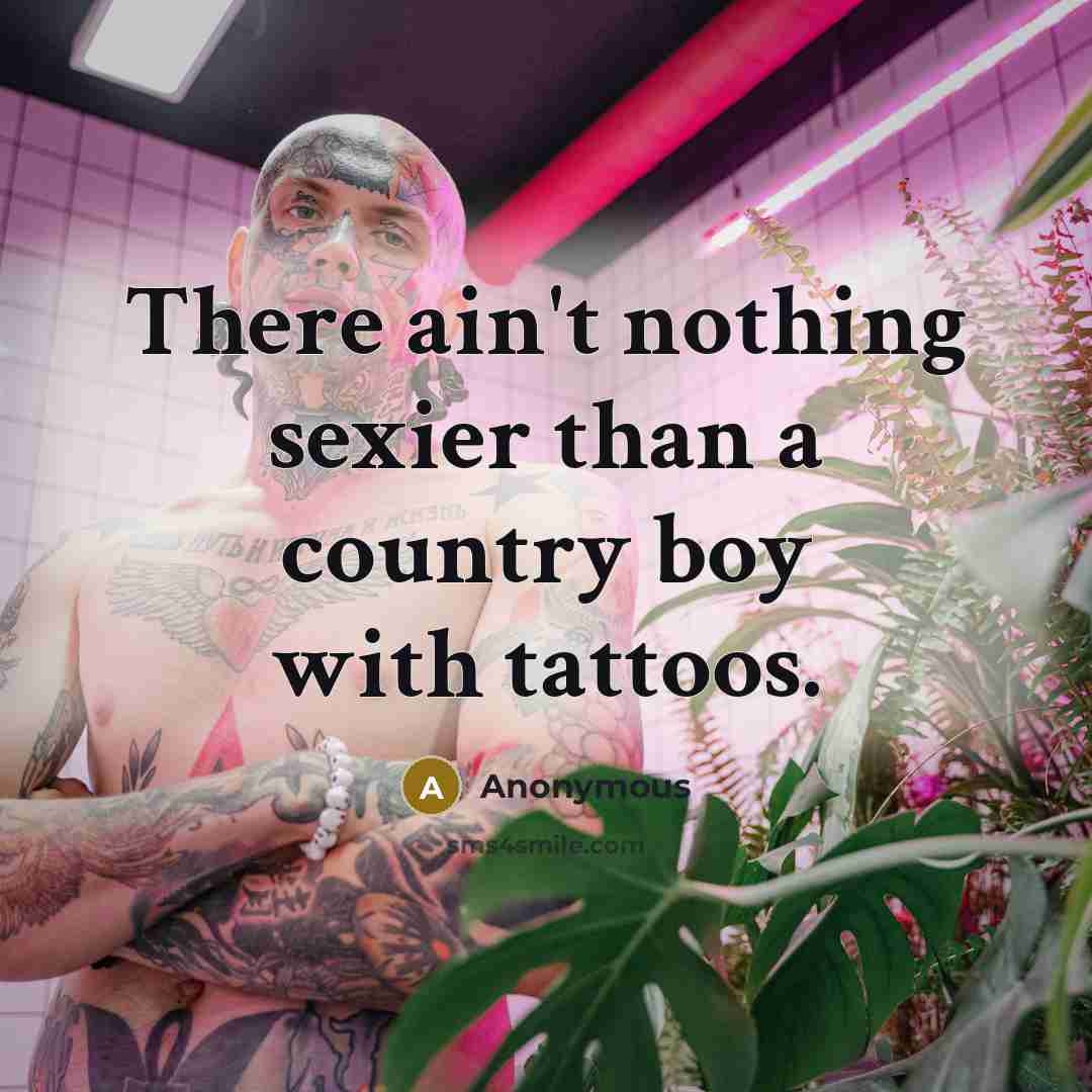 “There ain't nothing sexier than a country boy with tattoos.…” quote by Anonymous