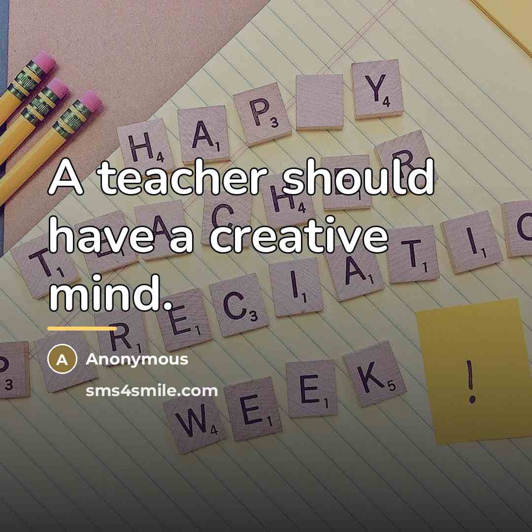 “A teacher should have a creative mind.…” quote by Anonymous
