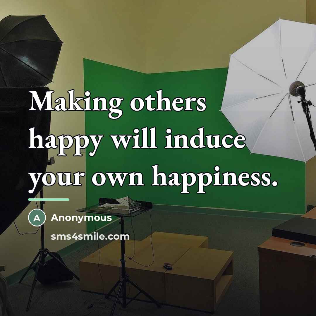“Making others happy will induce your own happiness.…” quote by Anonymous