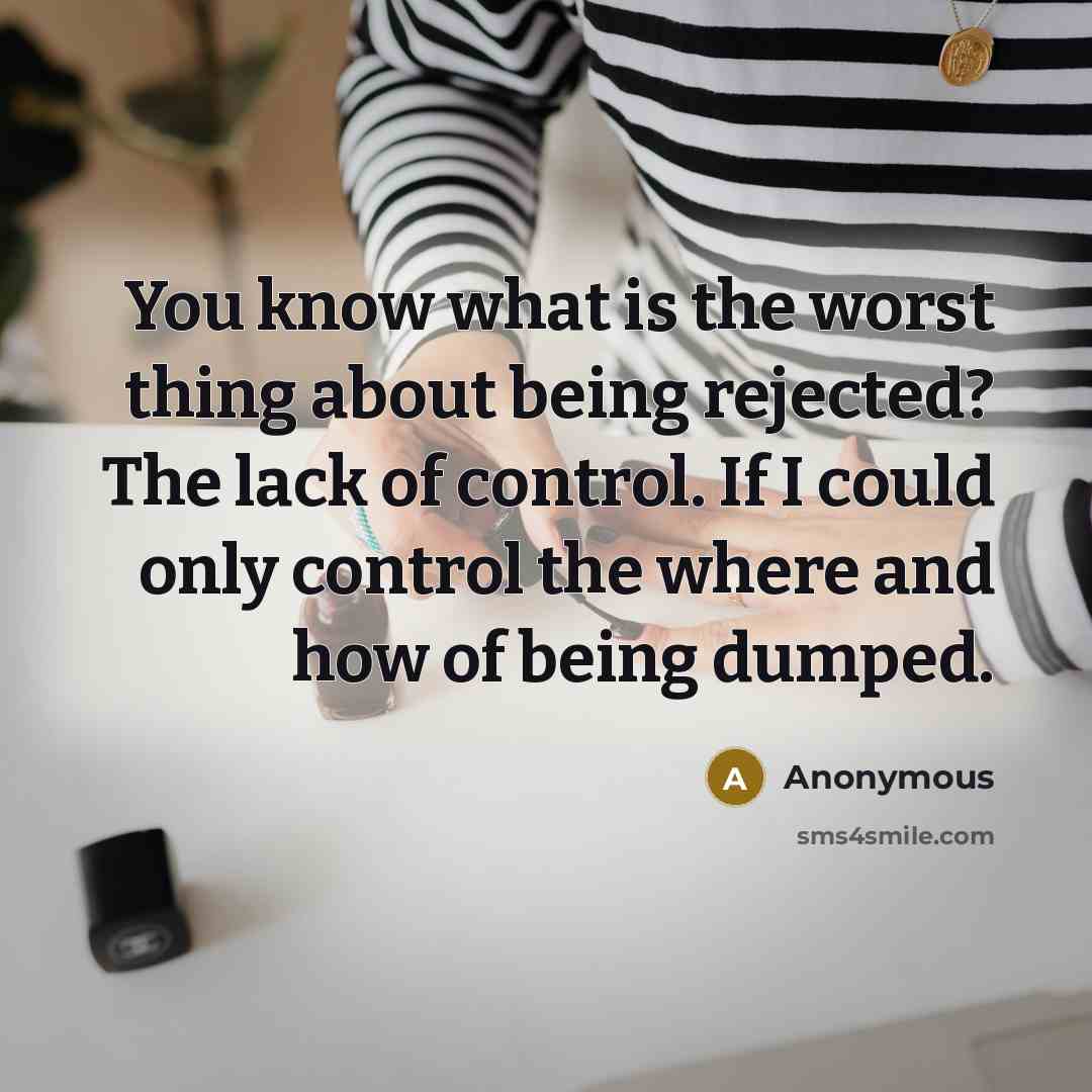 “You know what is the worst thing about being rejected?…” quote by Anonymous