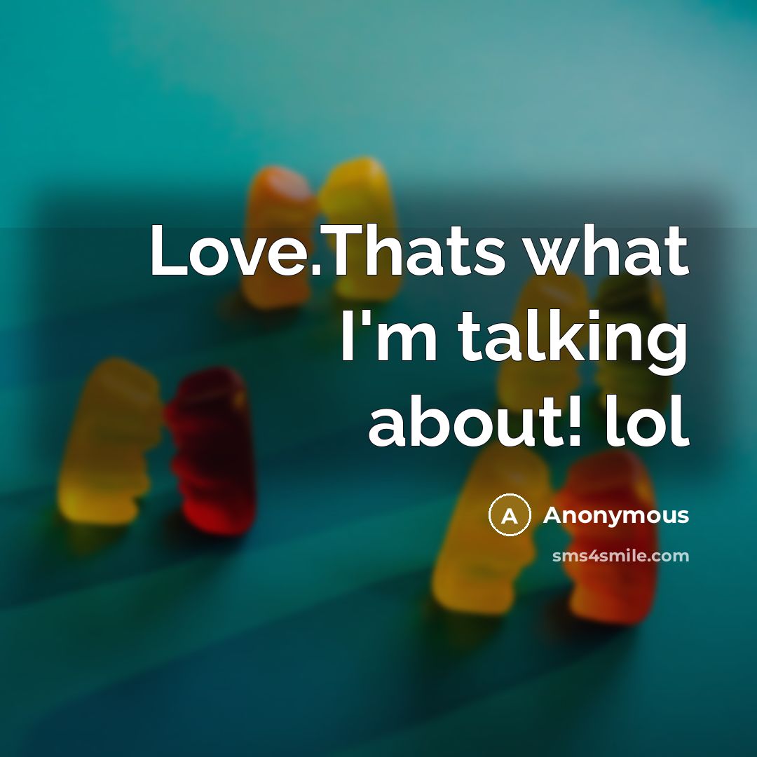 “Love.Thats what I'm talking about! lol…” quote by Anonymous