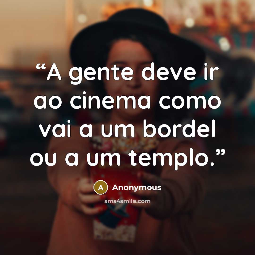 “A gente deve ir ao cinema como vai a um bordel ou a um templo.” quote by Anonymous