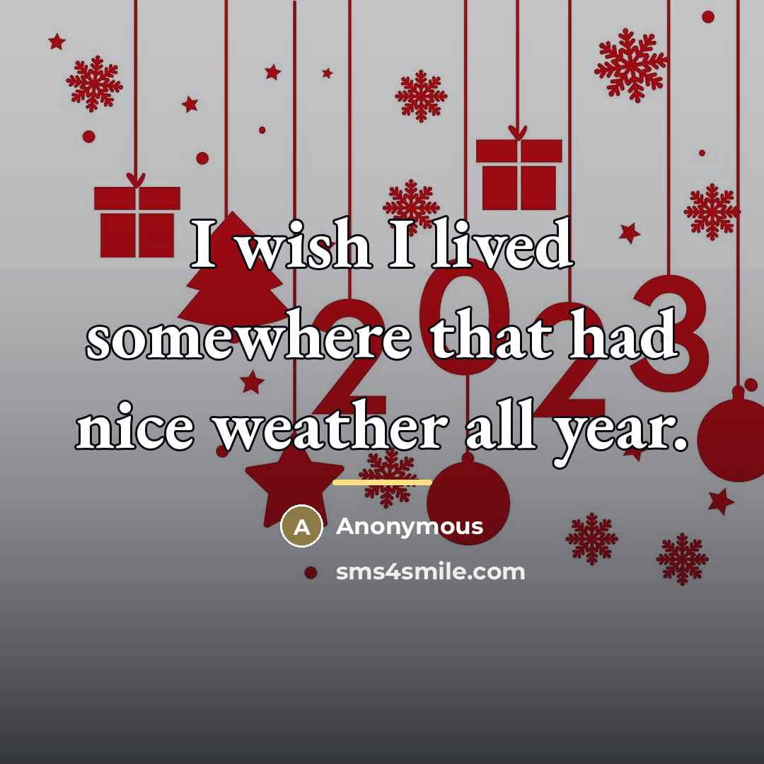 “I wish I lived somewhere that had nice weather all…” quote by Anonymous