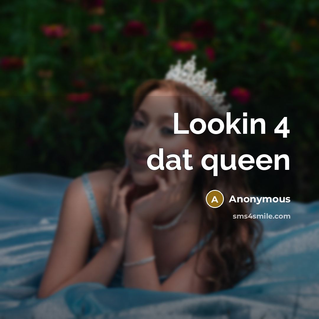 “Lookin 4 dat queen” quote by Anonymous