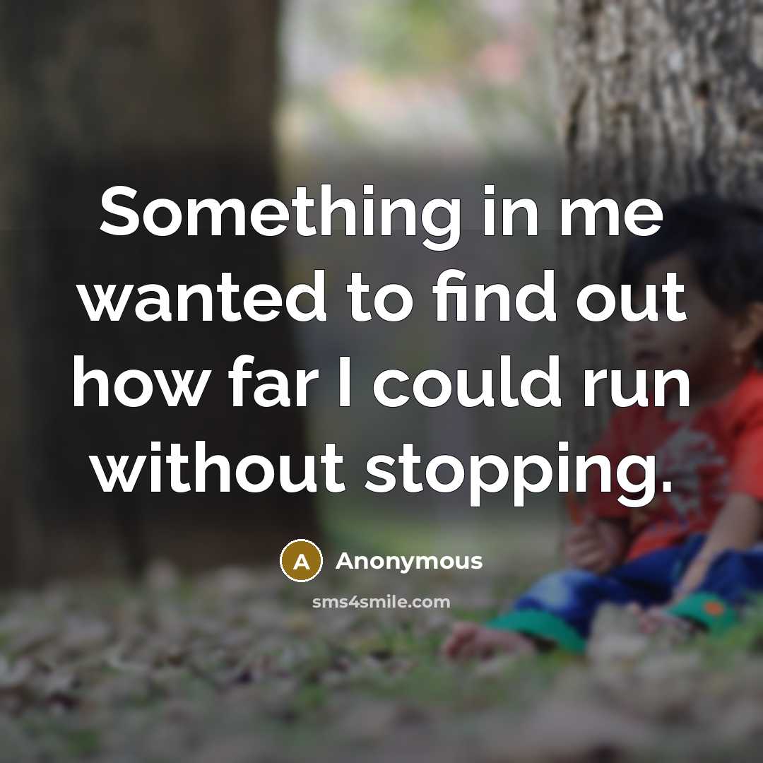 “Something in me wanted to find out how far I…” quote by Anonymous