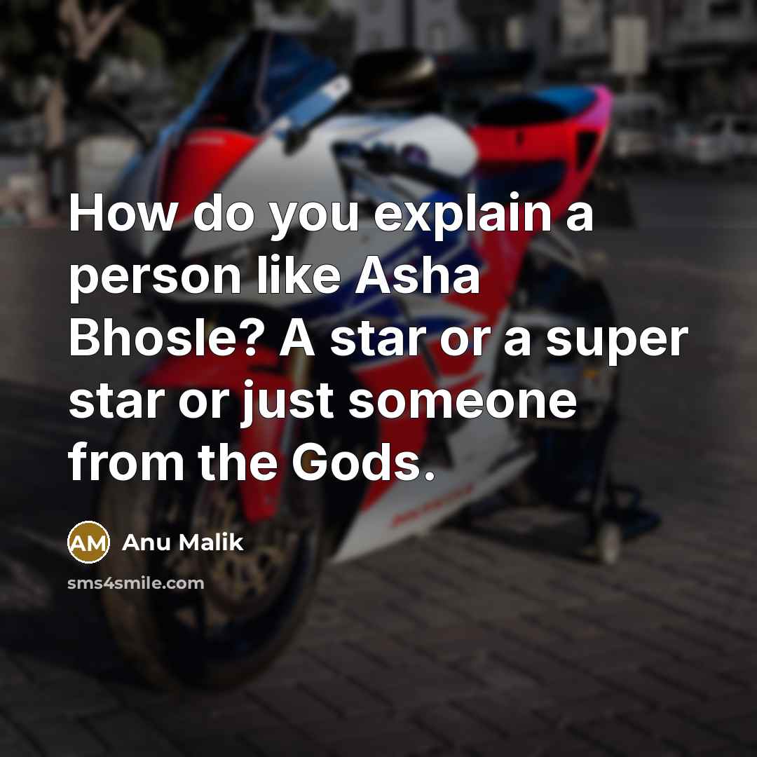 “How do you explain a person like Asha Bhosle? A…” quote by Anu Malik