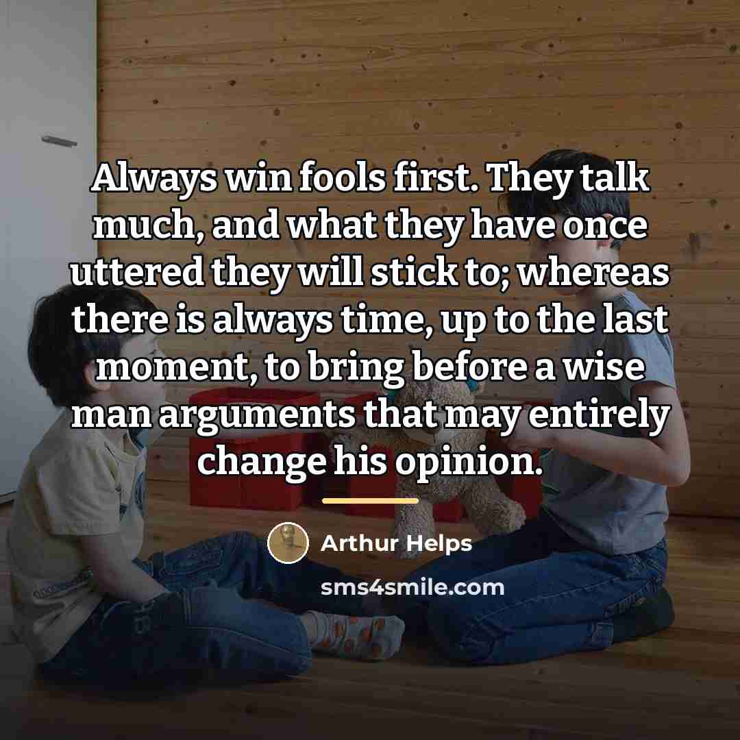 “Always win fools first. They talk much, and what they…” quote by Arthur Helps