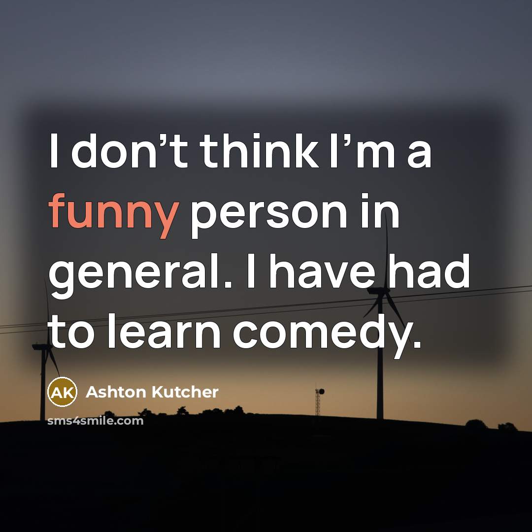 “I don't think I'm a funny person in general. I…” quote by Ashton Kutcher