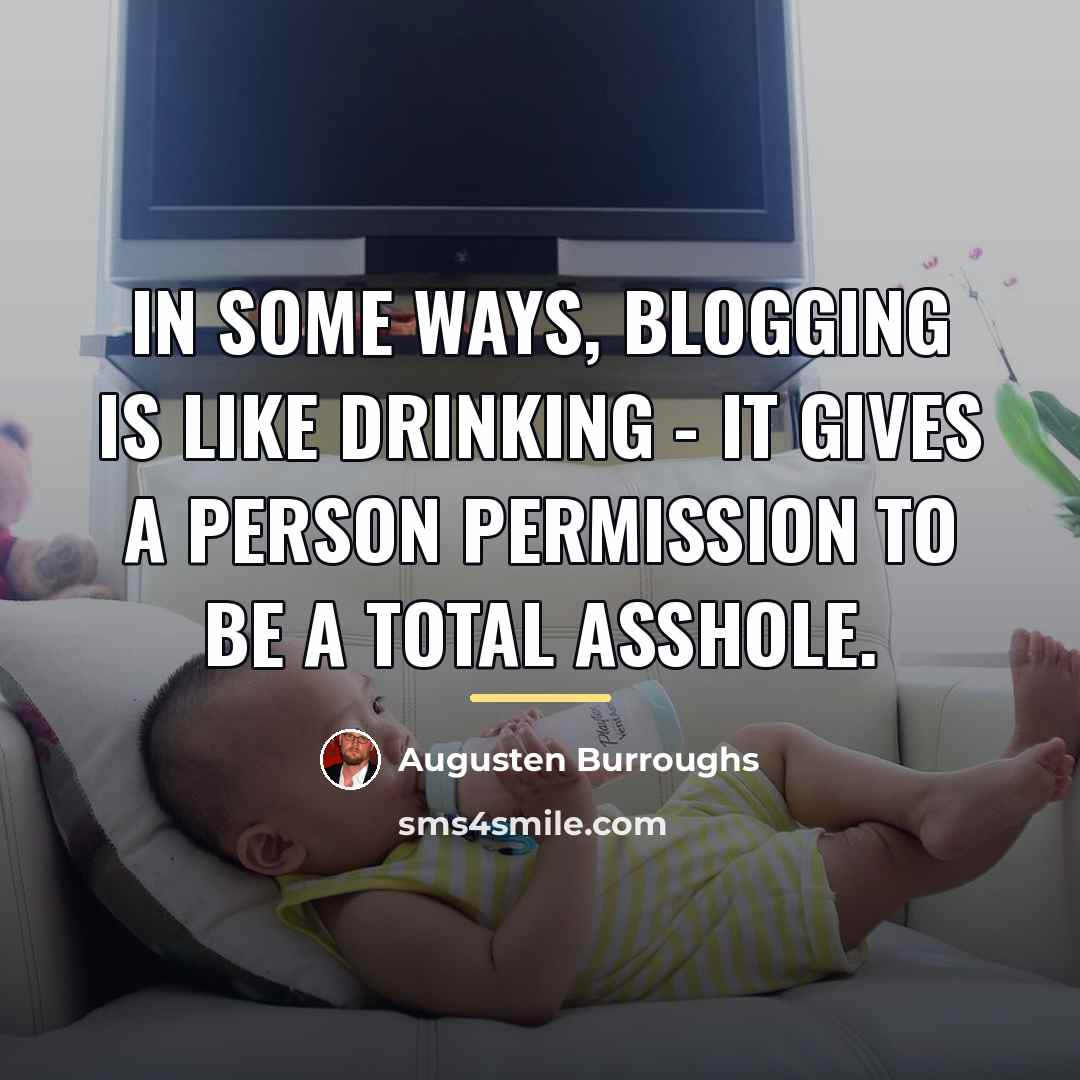 “In some ways, blogging is like drinking - it gives…” quote by Augusten Burroughs