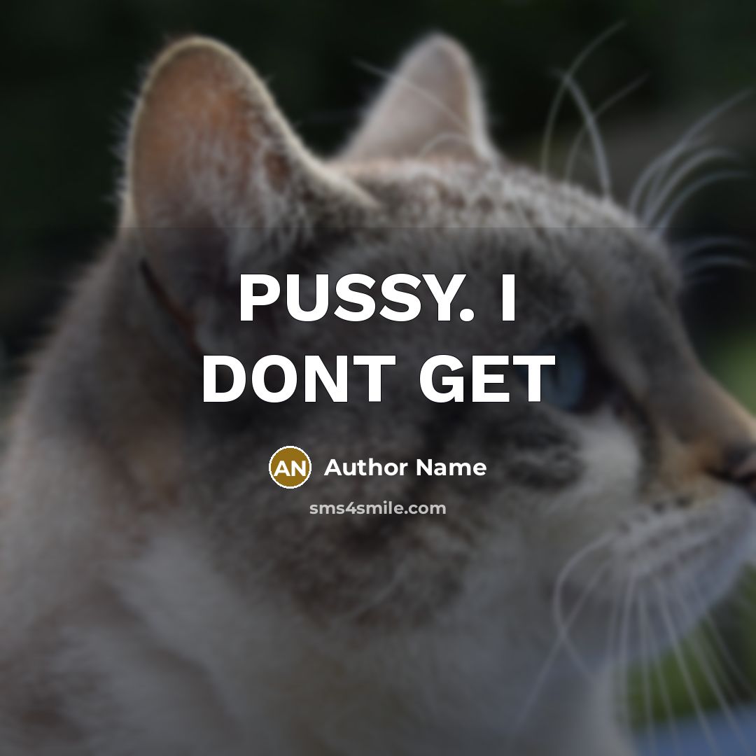 “PUSSY. I DONT GET…” quote by Author Name