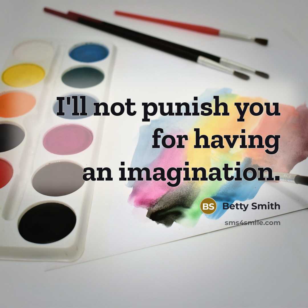 “I'll not punish you for having an imagination.…” quote by Betty Smith