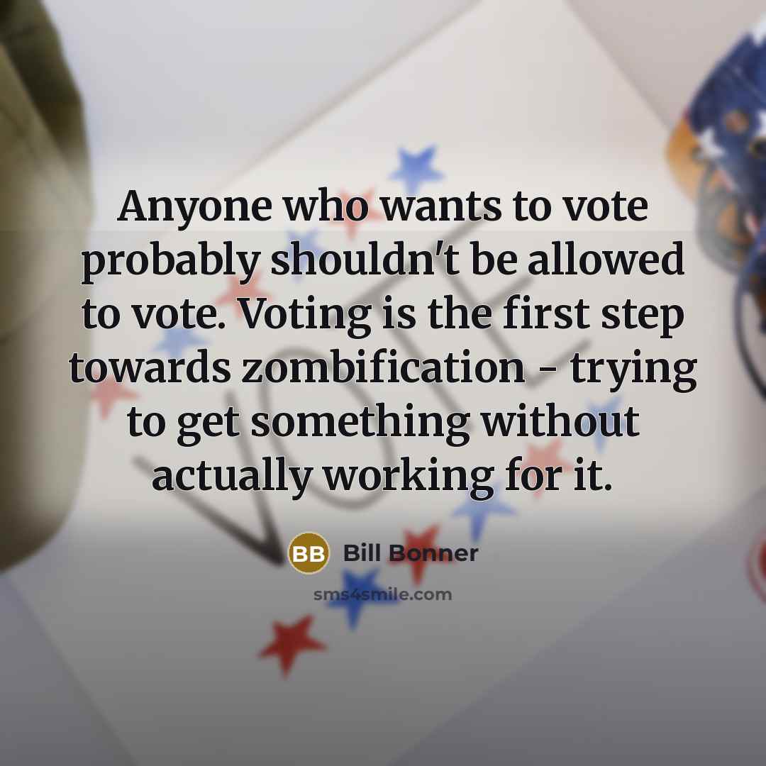 “Anyone who wants to vote probably shouldn't be allowed to…” quote by Bill Bonner
