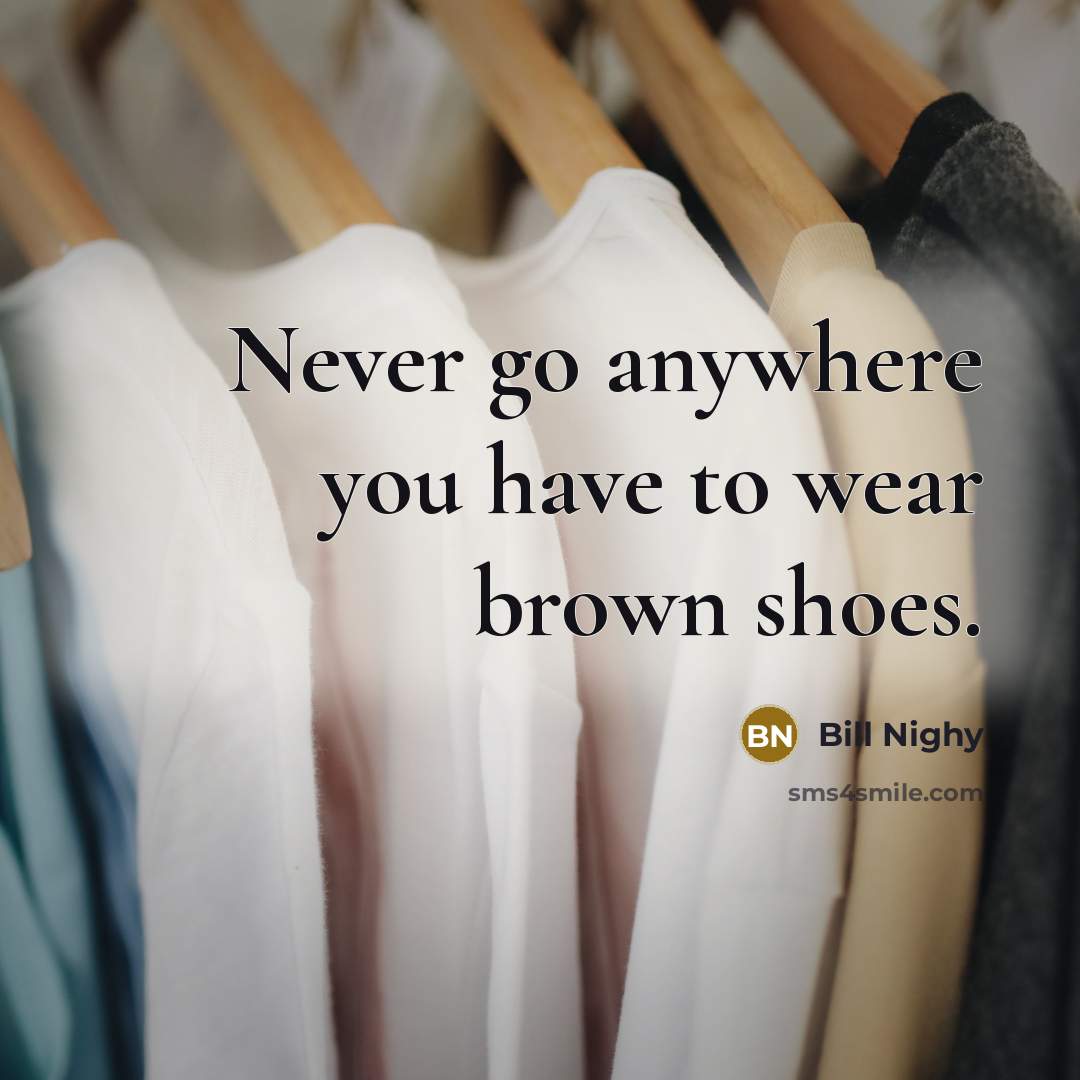 “Never go anywhere you have to wear brown shoes.…” quote by Bill Nighy