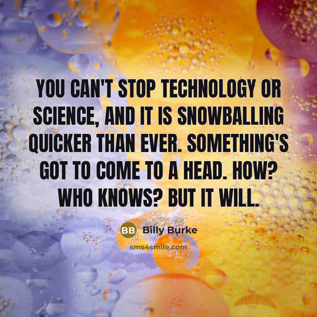 “You can't stop technology or science, and it is snowballing…” quote by Billy Burke