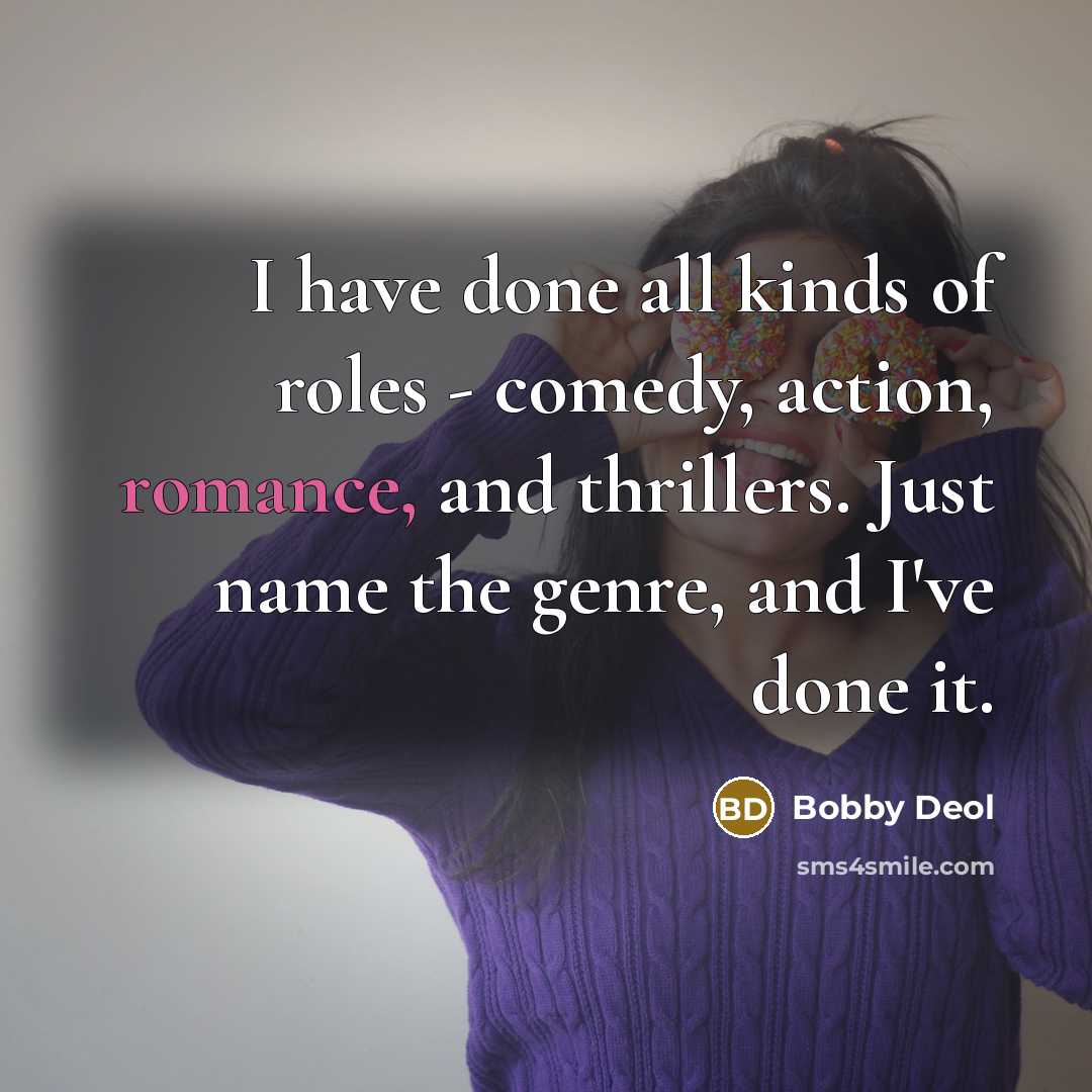 “I have done all kinds of roles - comedy, action,…” quote by Bobby Deol