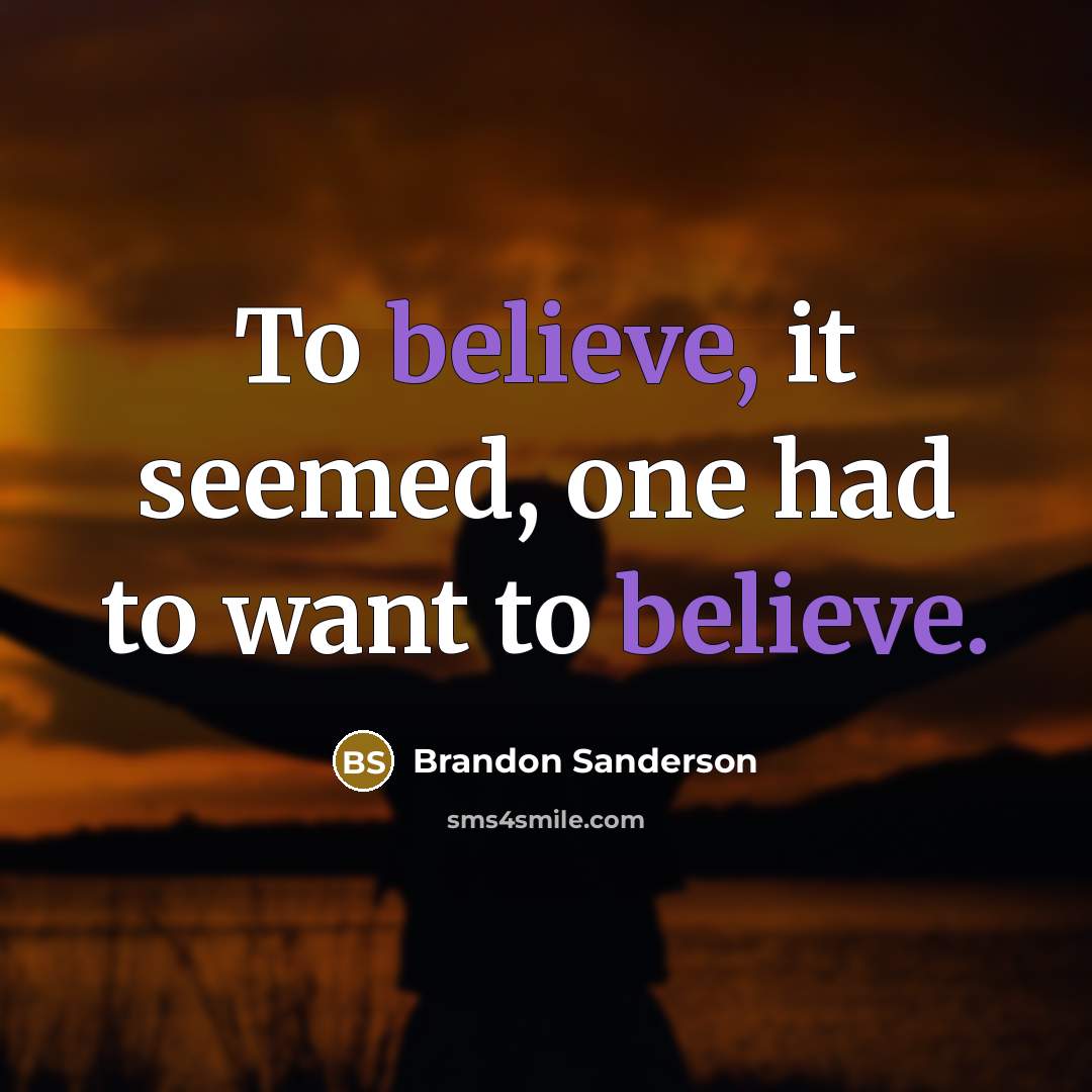“To believe, it seemed, one had to want to believe.…” quote by Brandon Sanderson