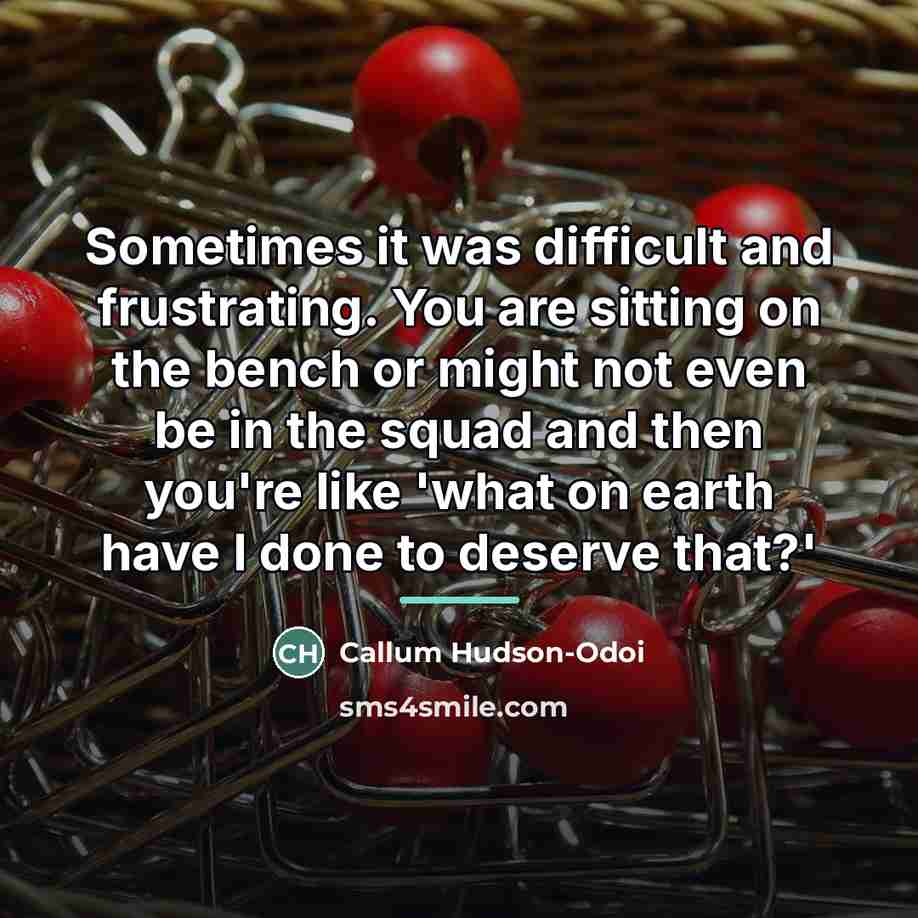 “Sometimes it was difficult and frustrating. You are sitting on…” quote by Callum Hudson-Odoi