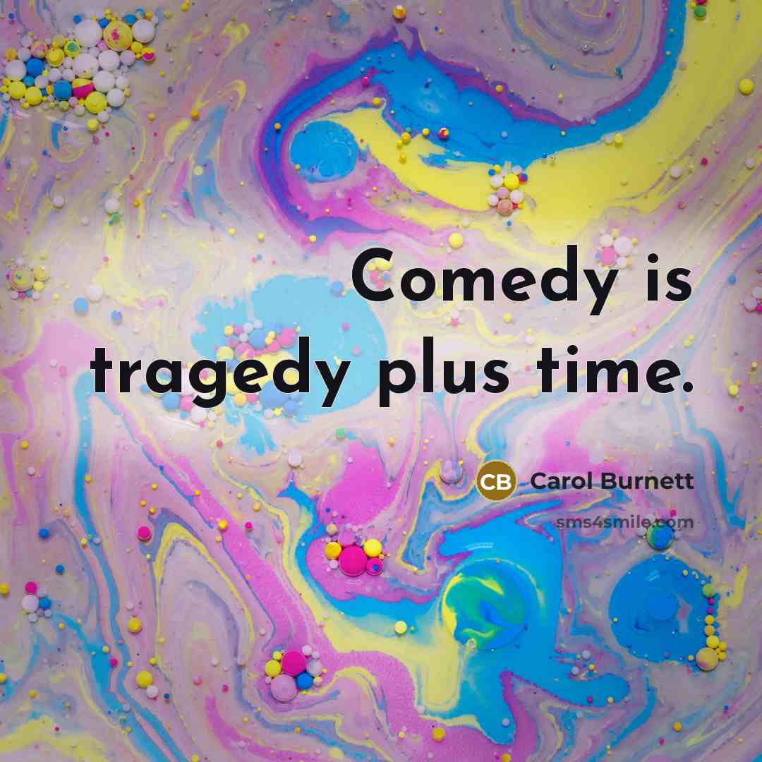 “Comedy is tragedy plus time.…” quote by Carol Burnett