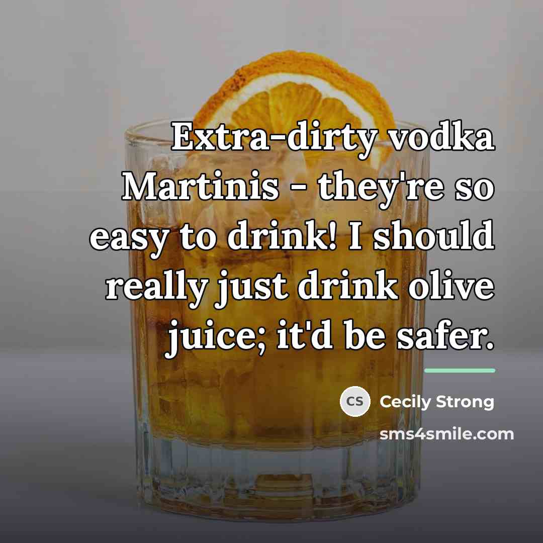 “Extra-dirty vodka Martinis - they're so easy to drink! I…” quote by Cecily Strong