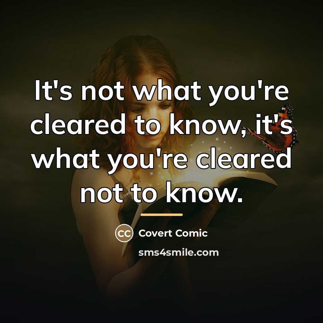 “It's not what you're cleared to know, it's what you're…” quote by Covert Comic
