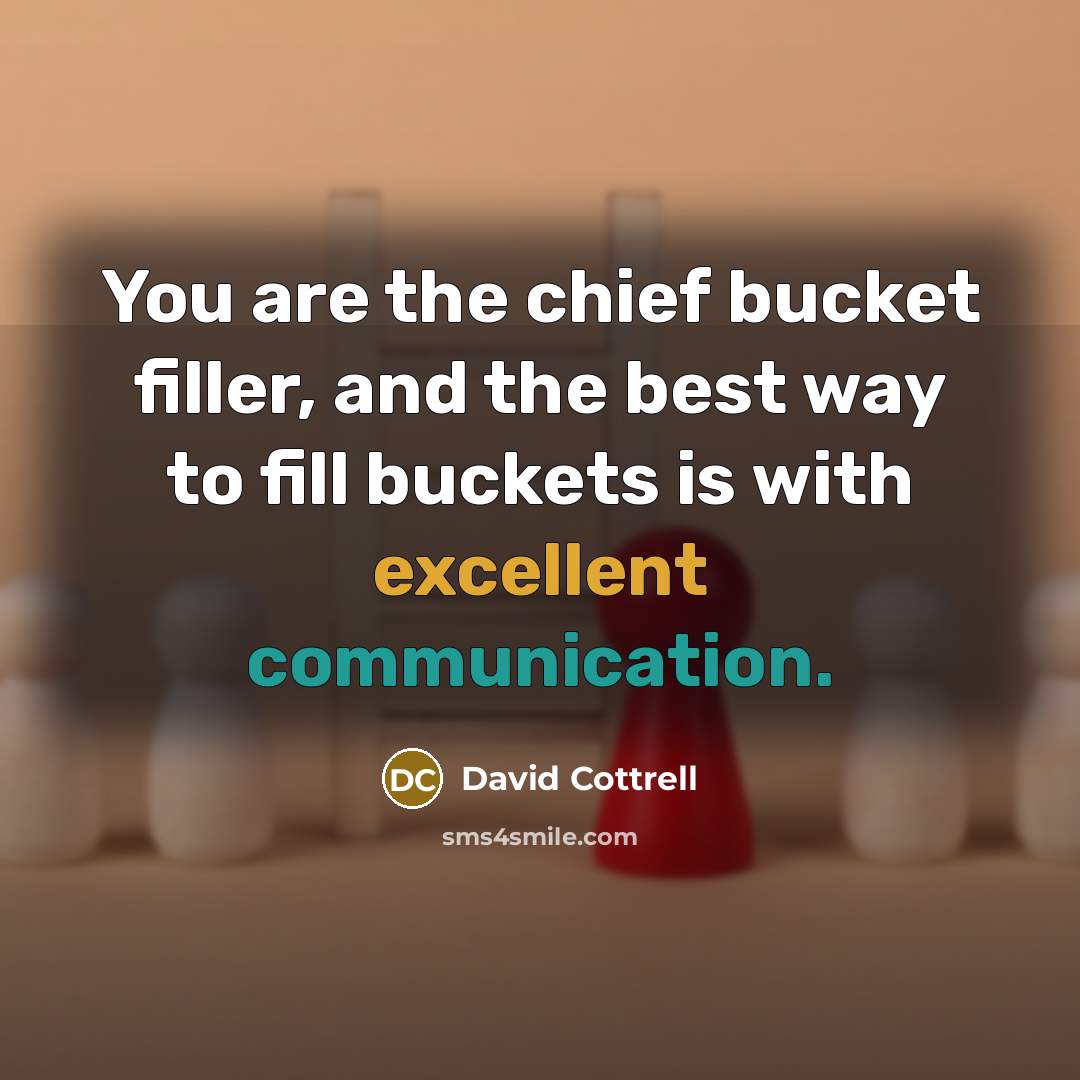 “You are the chief bucket filler, and the best way…” quote by David Cottrell