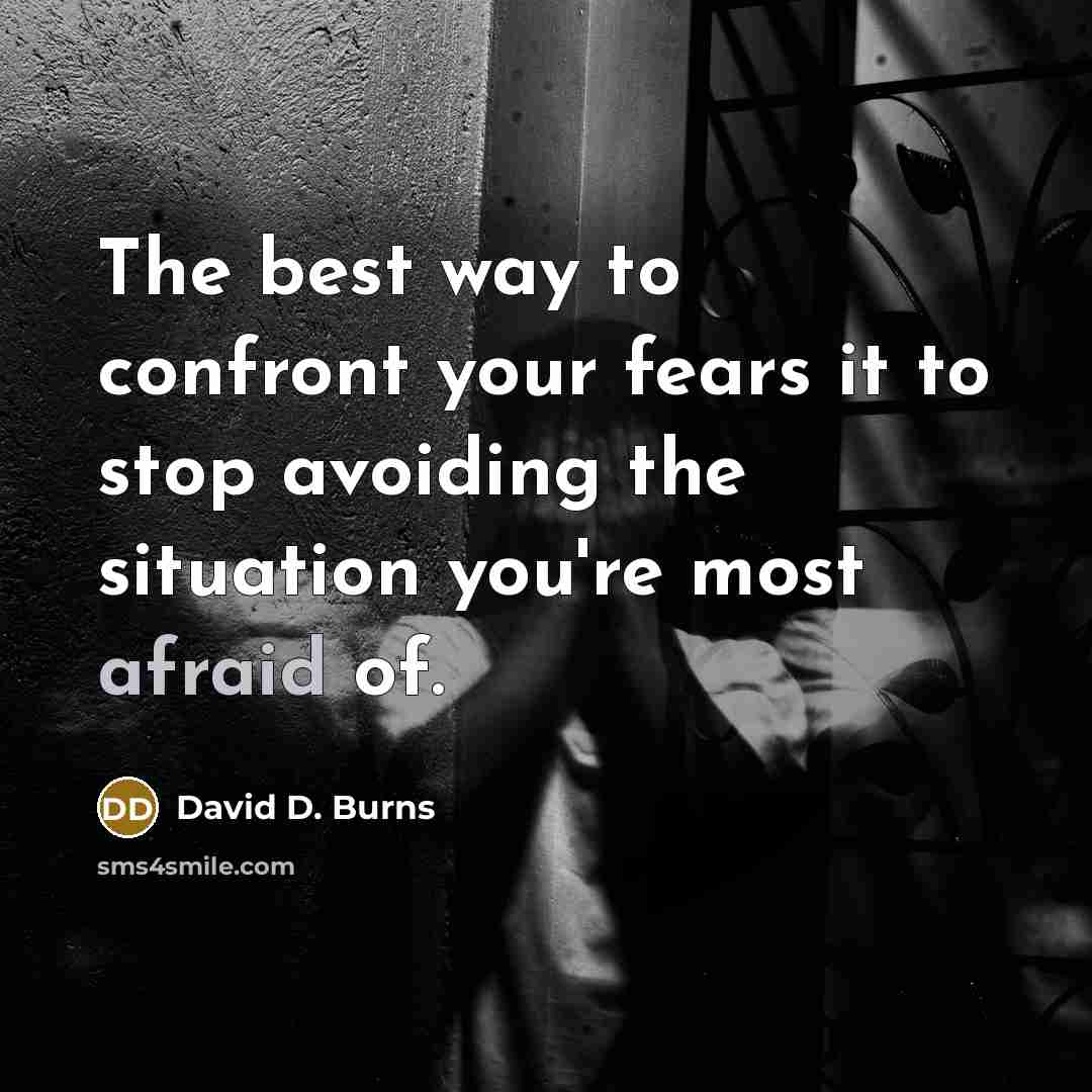 “The best way to confront your fears it to stop…” quote by David D. Burns
