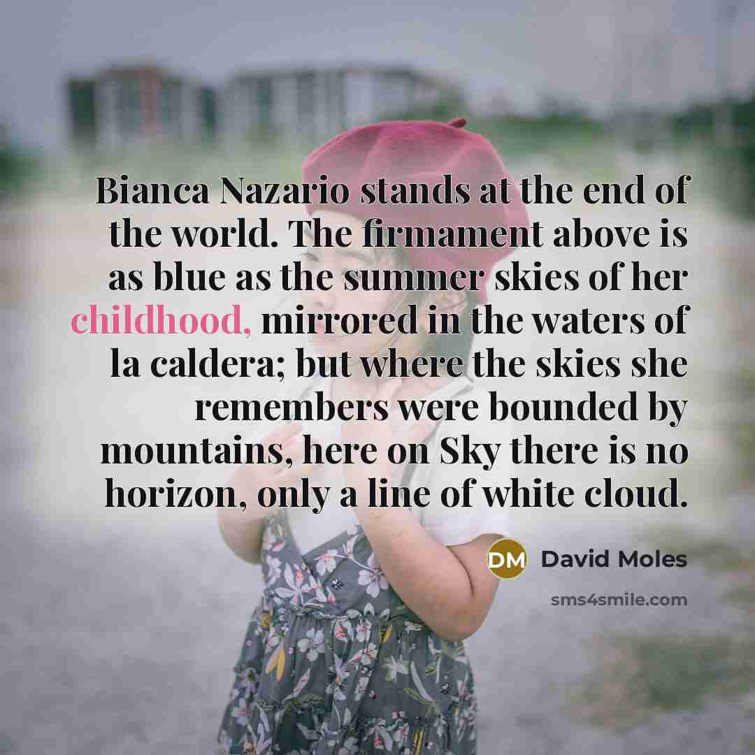 “Bianca Nazario stands at the end of the world. The firmament above is as blue as the summer skies of her childhood, mirrored in the waters of la caldera; but where the skies she remembers were bounded by mountains, here on Sky there is no horizon, only a line of white cloud.” quote by David Moles