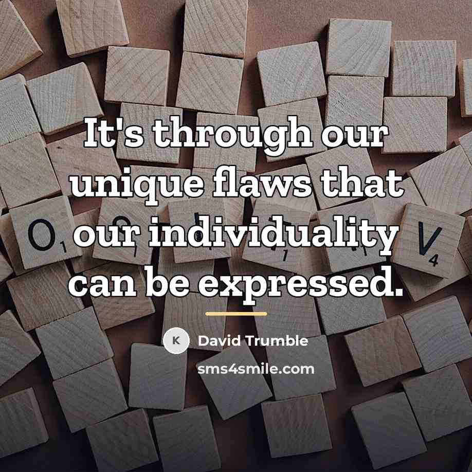 “It's through our unique flaws that our individuality can be…” quote by David Trumble