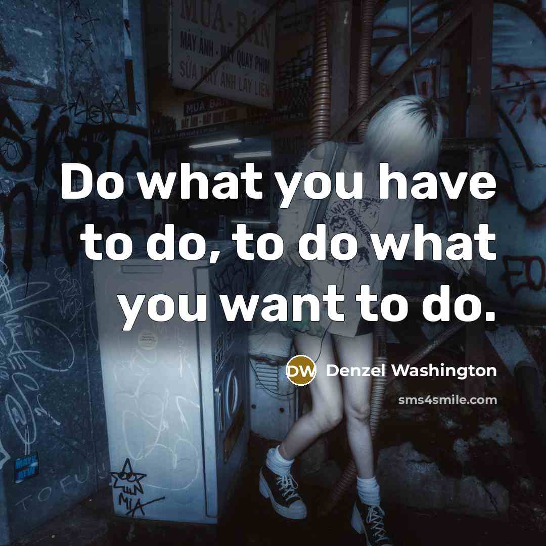 “Do what you have to do, to do what you…” quote by Denzel Washington